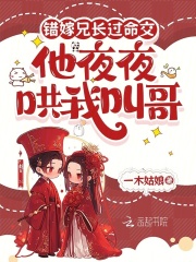 错嫁兄长过命交，他夜夜哄我叫哥